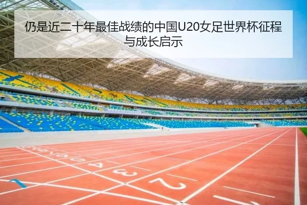 仍是近二十年最佳战绩的中国U20女足世界杯征程与成长启示